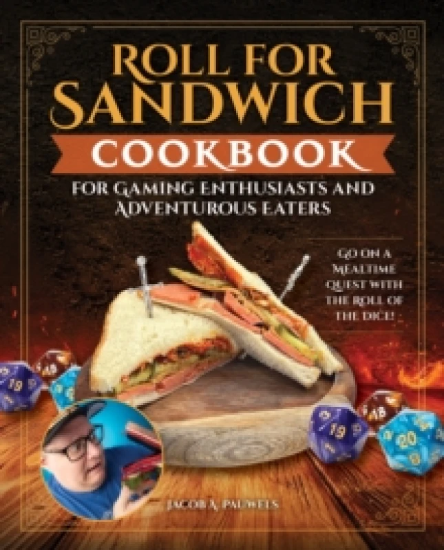 Image of Roll for Sandwich Cookbook for Gaming Enthusiasts and Adventurous Eaters : Go on a Mealtime Quest with the Roll of the Dice! Hardback