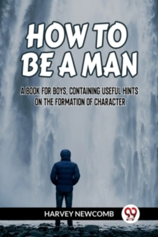 Image of HOW TO BE A MAN:A BOOK FOR BOYS, CONTAINING USEFUL HINTS ON THE FORMATION OF CHARACTER (Edition2023) Paperback / softback