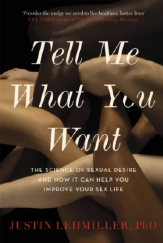 Image of Tell Me What You Want : The Science of Sexual Desire and How it Can Help You Improve Your Sex Life Paperback / softback