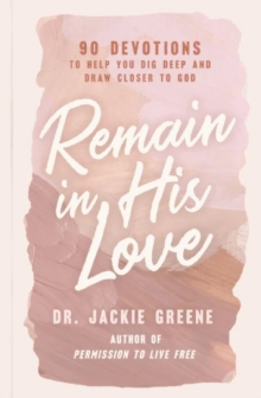 Image of Remain in His Love : 90 Devotions to Help You Dig Deep and Draw Closer to God (A 90-Day Devotional) Hardback