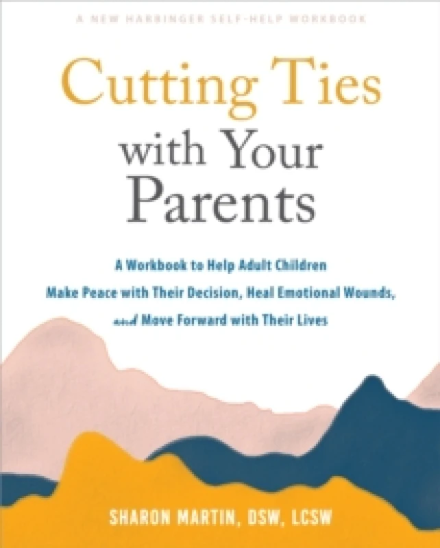Image of Cutting Ties with Your Parents : A Workbook to Help Adult Children Make Peace with Their Decision, Heal Emotional Wounds, and Move Forward with their