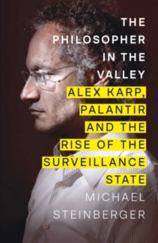 Image of The Philosopher in the Valley : Alex Karp, Palantir and the Rise of the Surveillance State Hardback