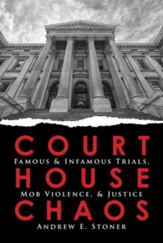 Image of Courthouse Chaos : Famous & Infamous Trials, Mob Violence, & Justice Paperback / softback