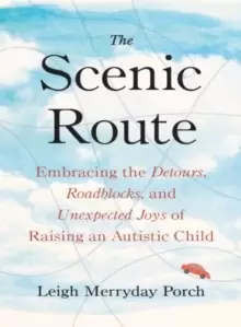 Image of The Scenic Route : Embracing the Detours, Roadblocks, and Unexpected Joys of Raising an Autistic Child
