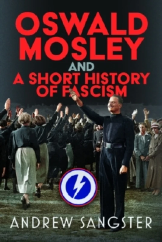 Image of Oswald Mosley and A Short History of Fascism. Hardback. By Andrew Sangster Books