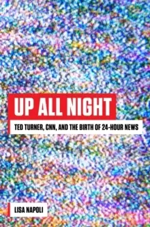 Image of Up All Night : Ted Turner, CNN, and the Birth of 24-Hour News