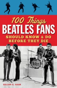Image of 100 Things Beatles Fans Should Know and Do before They Die by Gillian G. Gaar Paperback
