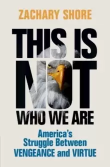 Image of This Is Not Who We Are : America's Struggle Between Vengeance and Virtue