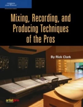 Image of Mixing Recording and Producing Techniques of the Pros by Rick Clark Book