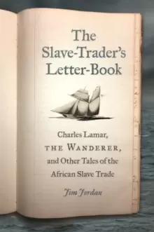 Image of The Slave-Trader's Letter-Book : Charles Lamar, the Wanderer, and Other Tales of the African Slave Trade