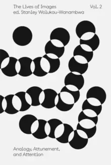 Image of The Lives of Images, Vol. II: Analogy, Attunement, and Attention