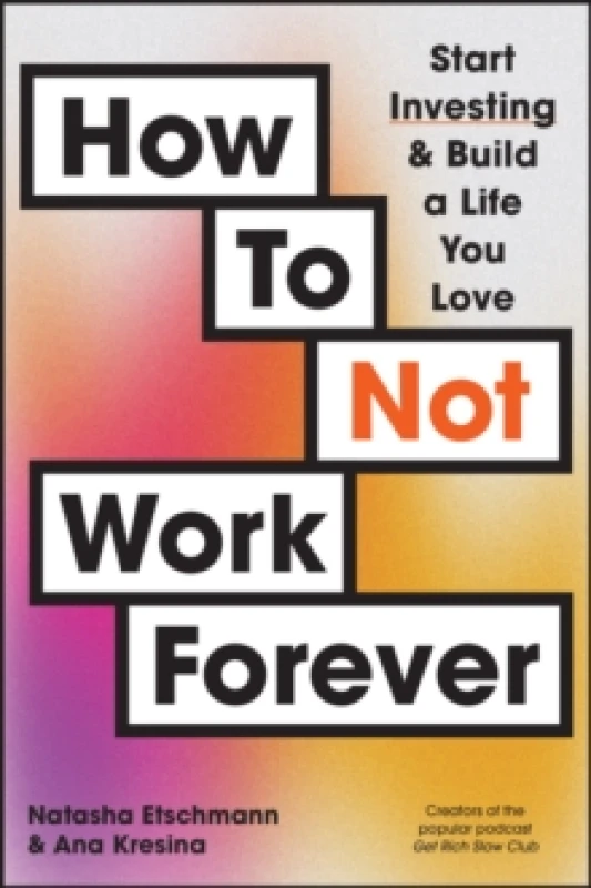 Image of How To Not Work Forever : Start Investing and Build a Life You Love Paperback / softback