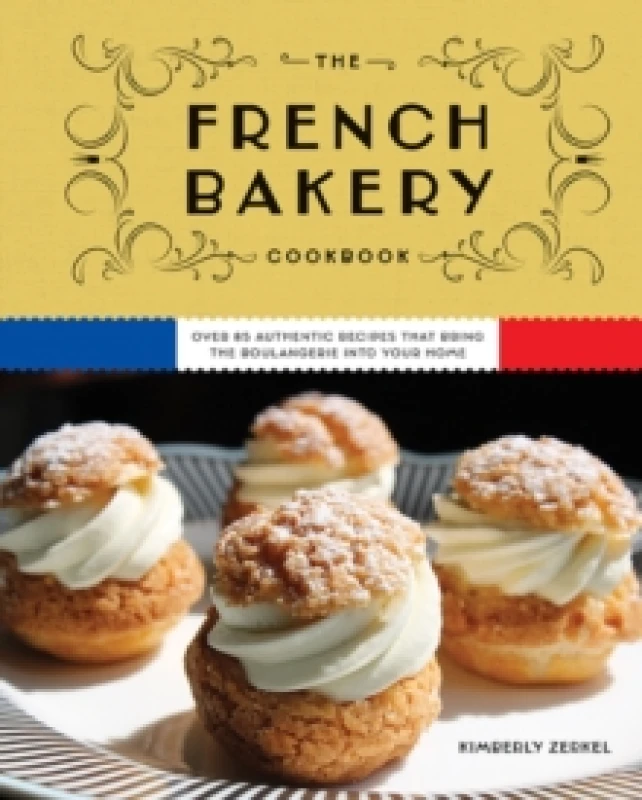 Image of The French Bakery Cookbook : Over 85 Authentic Recipes That Bring the Boulangerie into Your Home Hardback