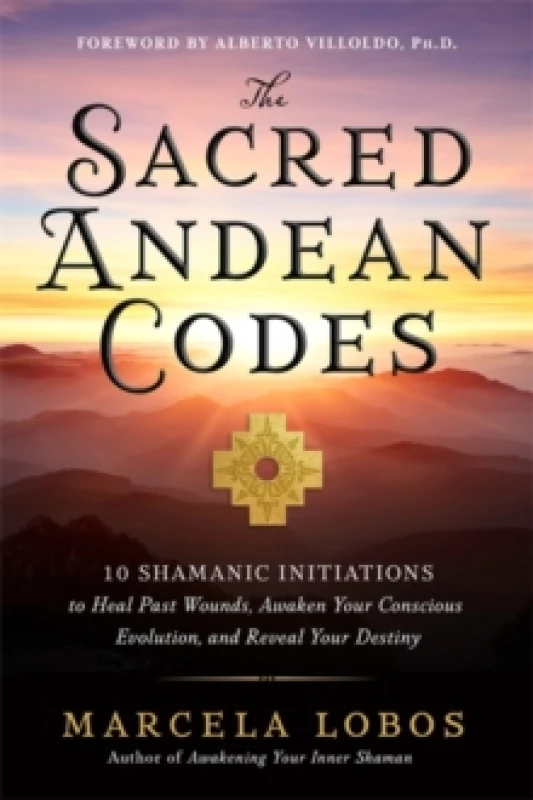 Image of The Sacred Andean Codes : 10 Shamanic Initiations to Heal Past Wounds, Awaken Your Conscious Evolution and Reveal Your Destiny Paperback / softback