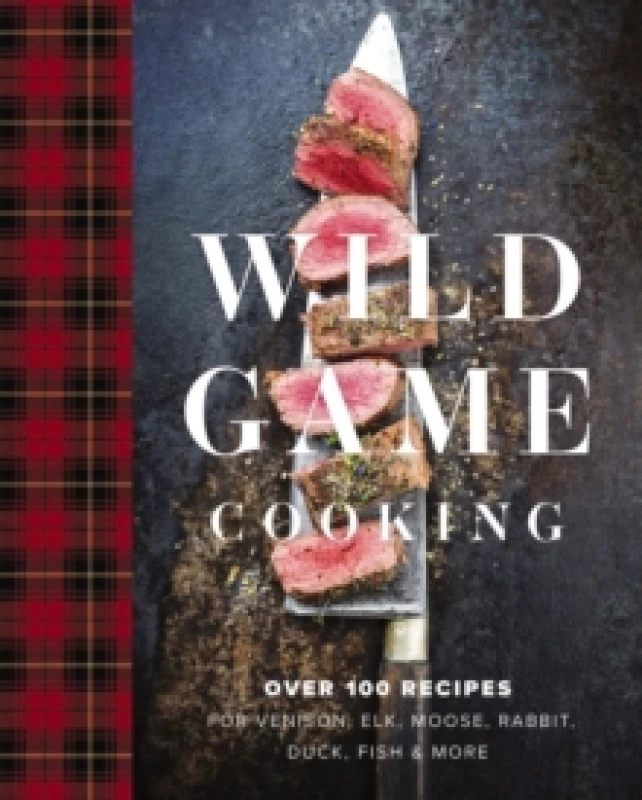 Image of Wild Game Cooking : Over 100 Recipes for Venison, Elk, Moose, Rabbit, Duck, Fish and More Hardback