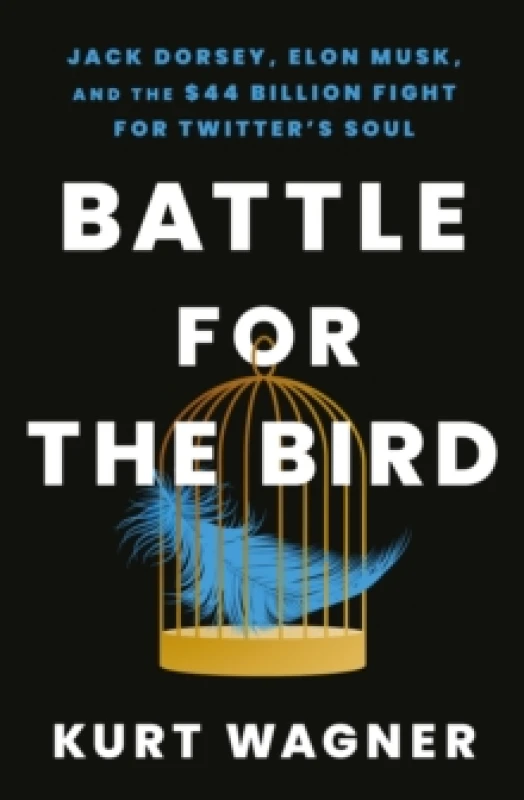Image of Battle for the Bird : Jack Dorsey, Elon Musk and the $44 Billion Fight for Twitter's Soul Hardback