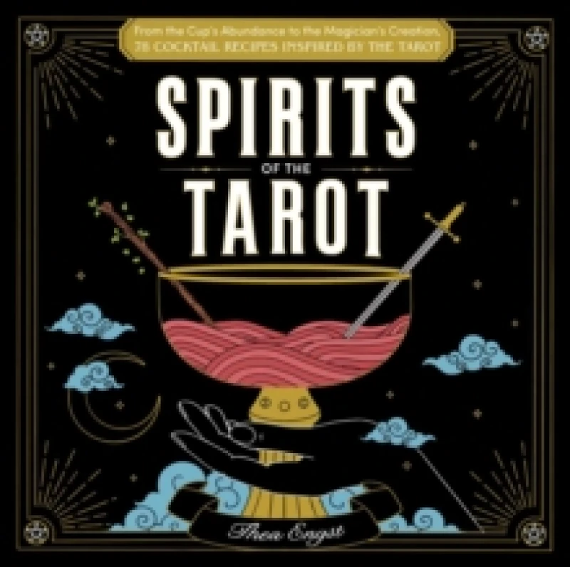 Image of Spirits of the Tarot : From The Cups' Abundance to The Magician's Creation, 78 Cocktail Recipes Inspired by the Tarot Hardback