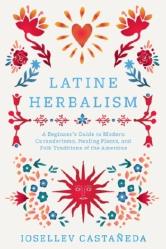 Image of Latine Herbalism : A Beginners Guide to Modern Curanderismo, Healing Plants, and Folk Traditions of the Americas Paperback / softback