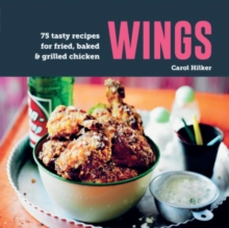 Image of Wings : 75 Tasty Recipes for Fried, Baked & Grilled Chicken Hardback