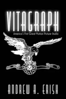 Image of Vitagraph : America's First Great Motion Picture Studio