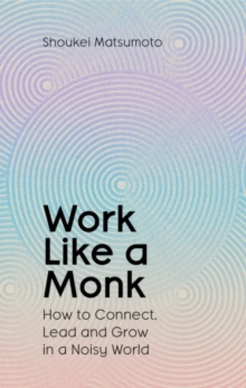 Image of Work Like A Monk : How to Connect, Lead and Grow in a Noisy World Hardback