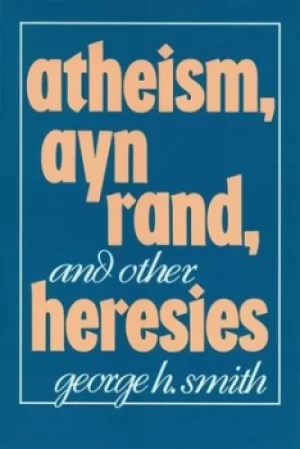 Image of Atheism Ayn Rand and other heresies by George H Smith