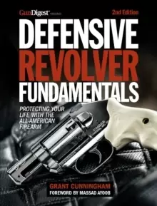 Image of Defensive Revolver Fundamentals, 2nd Edition : Protecting Your Life with the All-American Firearms