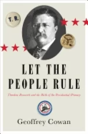 Image of let the people rule theodore roosevelt and the birth of the presidential pr