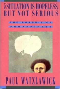 Image of The Situation Is Hopeless but Not Serious - the Pursuit of Unhappiness paper by Paul Watzlawick Paperback