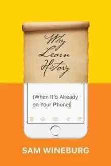 Image of Why Learn History (When It's Already on Your Phone)