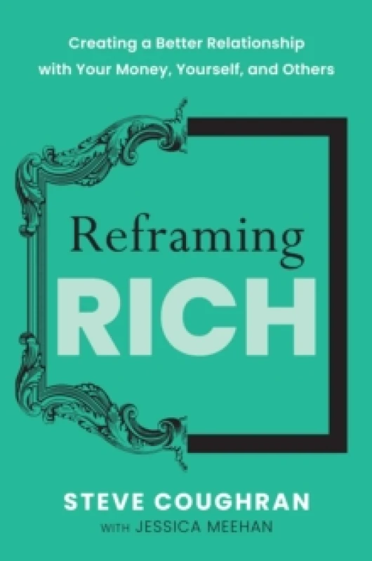 Image of Reframing Rich : Creating a Better Relationship with Your Money, Yourself, and Others Hardback
