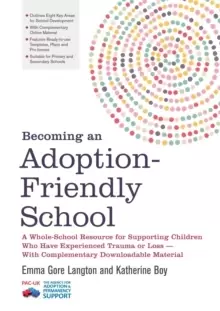 Image of Becoming an Adoption-Friendly School : A Whole-School Resource for Supporting Children Who Have Experienced Trauma or Loss - with Complementary Downlo