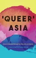 Image of queer asia decolonising and reimagining sexuality and gender