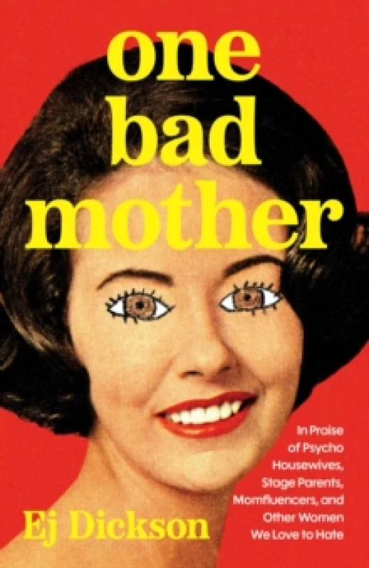 Image of One Bad Mother : In Praise of Psycho Housewives, Stage Parents, Momfluencers, and Other Women We Love to Hate Hardback