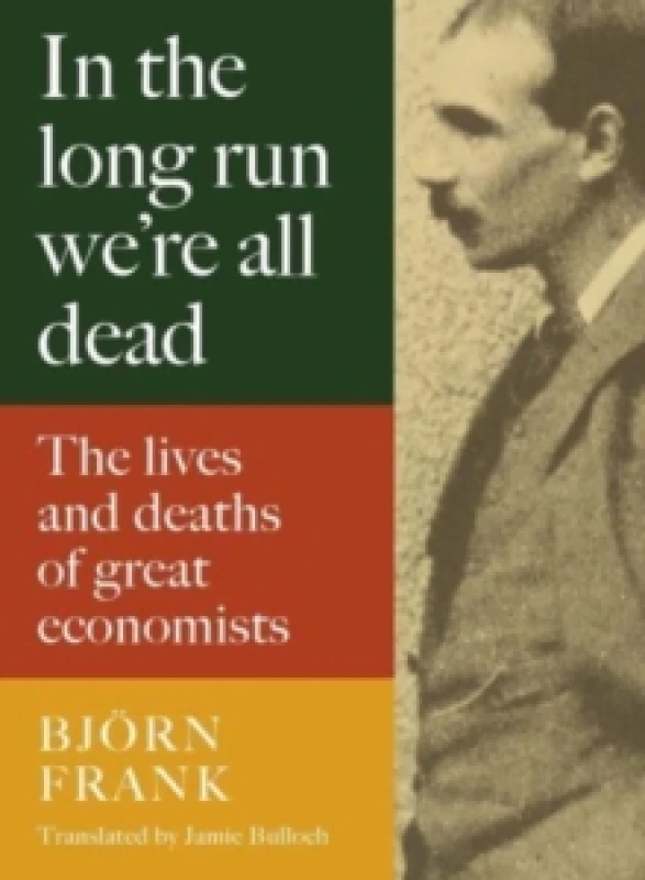 Image of In the Long Run We Are All Dead : The Lives and Deaths of Great Economists Hardback