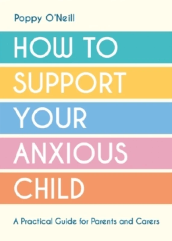 Image of How to Support Your Anxious Child : A Practical Guide for Parents and Carers Paperback / softback