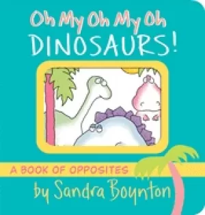 Image of oh my oh my oh dinosaurs a book of opposites