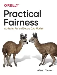 Image of Practical Fairness : Achieving Fair and Secure Data Models