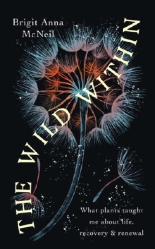 Image of The Wild Within : What Plants Taught Me about Life, Recovery and Renewal Paperback / softback