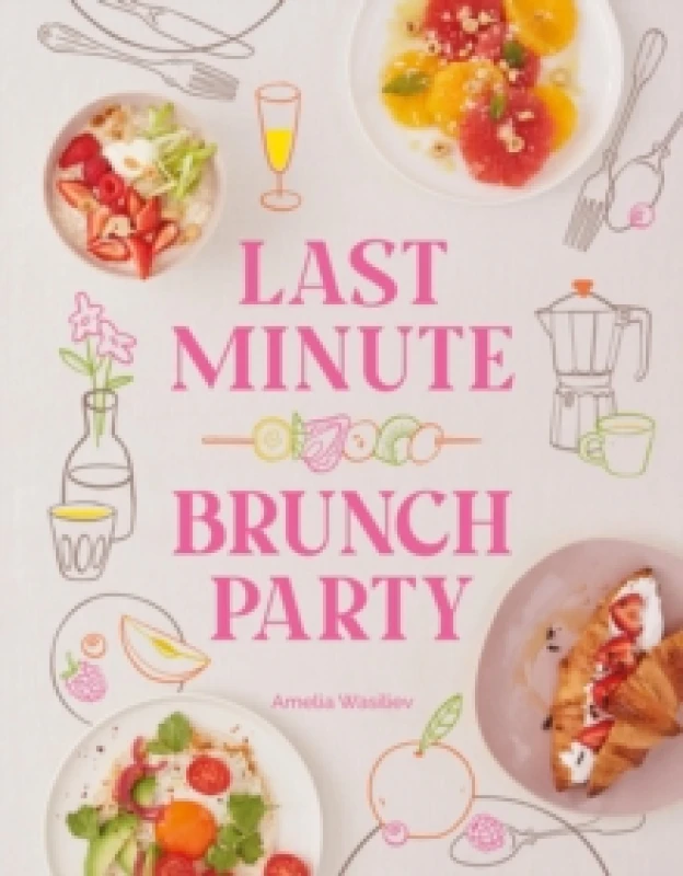 Image of Last Minute Brunch Party : Over 100 Inspiring Dishes to Feed Family and Friends at a Moment's Notice Hardback