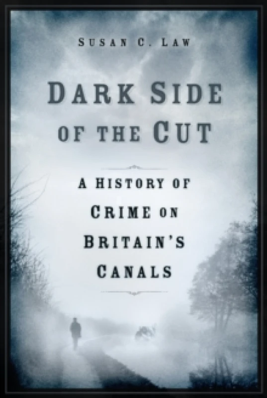 Image of Dark Side of the Cut : A History of Crime on Britain's Canals Hardback