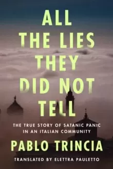 Image of All the Lies They Did Not Tell : The True Story of Satanic Panic in an Italian Community