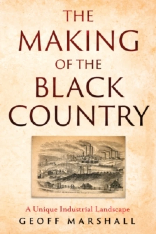 Image of The Making of the Black Country : A Unique Industrial Landscape Paperback / softback
