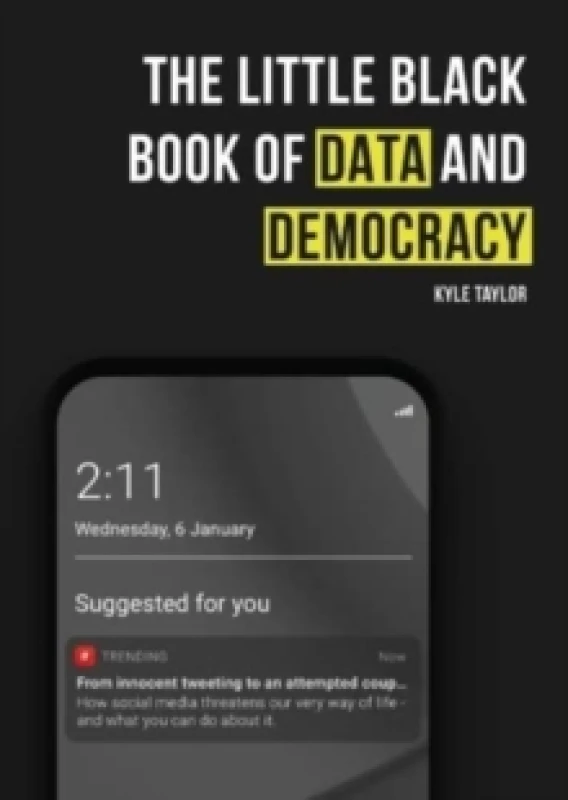 Image of The Little Black Book of Data and Democracy : From Innocent Tweeting to an Attempted Coup: How social media threatens our very way of life Paperback /