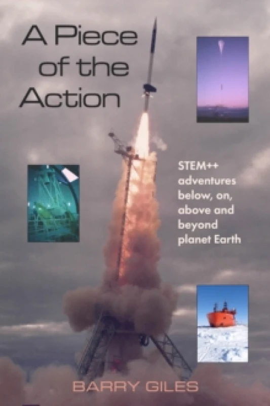 Image of A Piece of the Action : STEM++ adventures below, on, above and beyond planet Earth Hardback
