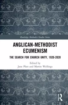 Image of Anglican-Methodist Ecumenism The Search for Church Unity 1920-2020