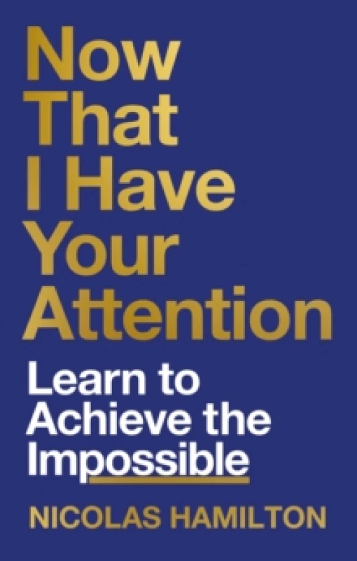 Image of Now That I have Your Attention : Learn to achieve the impossible Paperback / softback