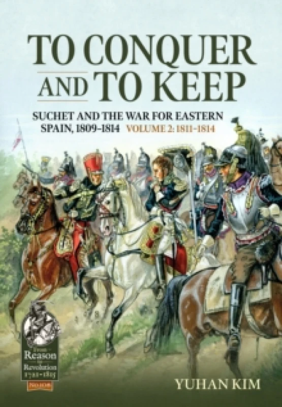 Image of To Conquer And to Keep - Suchet and the War for Eastern Spain, 1809-1814 : Volume 2 - 1811-1814 Paperback / softback