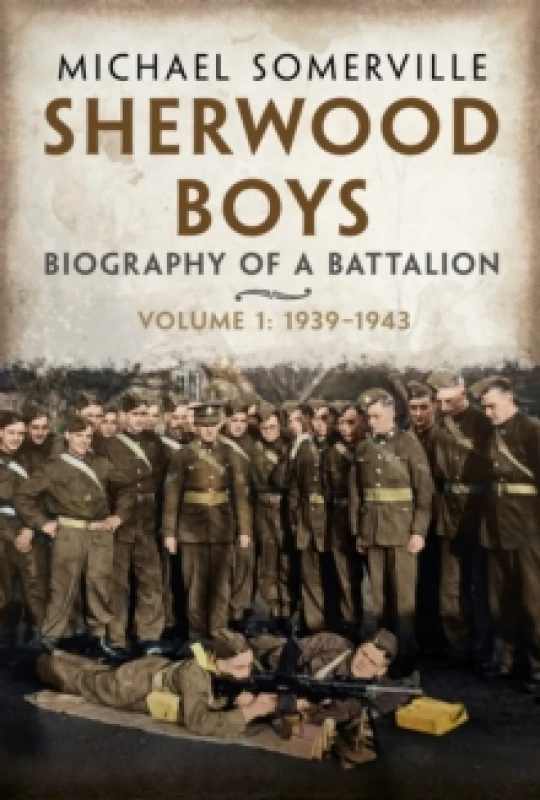 Image of Sherwood Boys : Biography of a Battalion, Volume 1: April 1939August 1943 Hardback