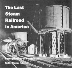 Image of The Last Steam Railroad in America by O. Winston Link and Thomas H Garver Hardback